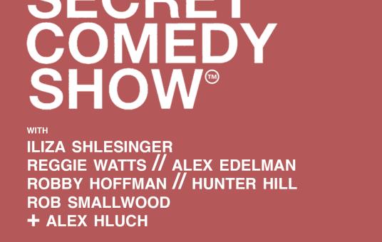 Super Secret Comedy Show w/ Iliza Shlesinger, Reggie Watts, Alex Edelman, Robby Hoffman, Hunter Hill, Rob Smallwood, and Alex Hluch!