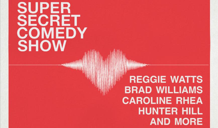 Super Secret Comedy Show w/ Reggie Watts, Brad Williams, Caroline Rhea, Hunter Hill, & more!
